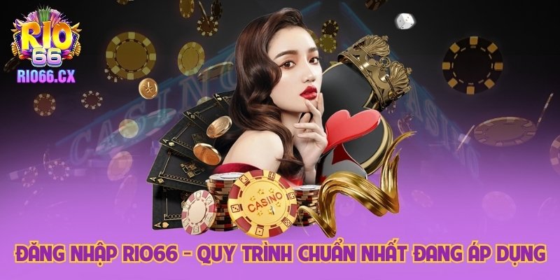Đăng Nhập Rio66 - Quy Trình Chuẩn Nhất Đang Áp Dụng