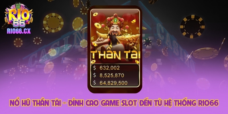 Nổ Hũ Thần Tài - Đỉnh Cao Game Slot Đến Từ Hệ Thống Rio66