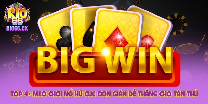 Top 4+ Mẹo Chơi Nổ Hũ Cực Đơn Giản Dễ Thắng Cho Tân Thủ